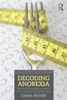 Decoding Anorexia: How Breakthroughs in Science Offer Hope for Eating Disorders (Arnold Carrie)(Paperback)