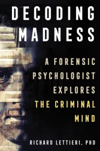 Decoding Madness: A Forensic Psychologist Explores the Criminal Mind (Lettieri Richard Ph. D.)(Paperback)