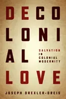 Decolonial Love: Salvation in Colonial Modernity (Drexler-Dreis Joseph)(Paperback)
