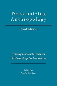 Decolonizing Anthropology: Moving Further Toward an Anthropology for Liberation (Harrison Faye V.)(Paperback)