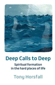 Deep Calls to Deep - Spiritual formation in the hard places of life (Horsfall Tony)(Paperback / softback)