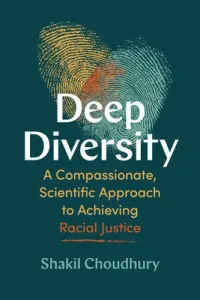 Deep Diversity: A Compassionate, Scientific Approach to Achieving Racial Justice (Choudhury Shakil)(Pevná vazba)