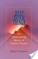 Deep Down Things: The Breathtaking Beauty of Particle Physics (Schumm Bruce A.)(Pevná vazba)