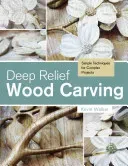 Deep Relief Wood Carving: Simple Techniques for Complex Projects (Walker Kevin)(Paperback)