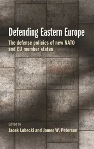 Defending Eastern Europe: The Defense Policies of New NATO and Eu Member States (Lubecki Jacek)(Pevná vazba)