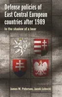 Defense Policies of East-Central European Countries After 1989: Creating Stability in a Time of Uncertainty (Peterson James W.)(Pevná vazba)