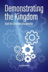 Demonstrating the Kingdom: Tools for Christian Discipleship (Morphew Derek)(Paperback)
