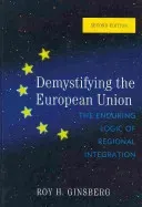Demystifying the European Union: The Enduring Logic of Regional Integration, Second Edition (Ginsberg Roy H.)(Pevná vazba)