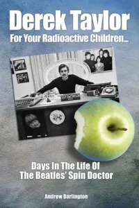 Derek Taylor: For Your Radioactive Children: Days in the Life of the Beatles' Spin Doctor (Darlington Andrew)(Paperback)