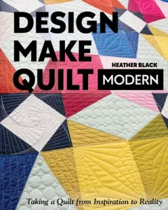 Design, Make, Quilt Modern: Taking a Quilt from Inspiration to Reality (Black Heather)(Paperback)