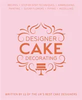Designer Cake Decorating - Recipes and Step-by-step Techniques from Top Wedding Cake Makers(Pevná vazba)