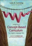 Designing a Concept-Based Curriculum for English Language Arts: Meeting the Common Core with Intellectual Integrity, K-12 (Lanning Lois A.)(Paperback)