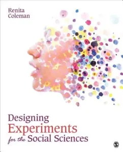 Designing Experiments for the Social Sciences: How to Plan, Create, and Execute Research Using Experiments (Coleman Renita)(Paperback)