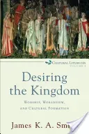 Desiring the Kingdom: Worship, Worldview, and Cultural Formation (Smith James K. A.)(Paperback)