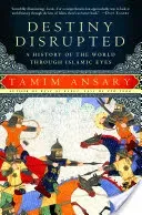 Destiny Disrupted: A History of the World Through Islamic Eyes (Ansary Tamim)(Paperback)