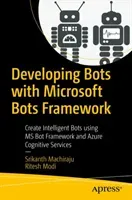 Developing Bots with Microsoft Bots Framework: Create Intelligent Bots Using MS Bot Framework and Azure Cognitive Services (Machiraju Srikanth)(Paperback)