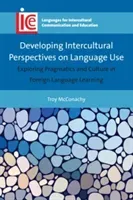 Developing Intercultural Perspectives on Language Use: Exploring Pragmatics and Culture in Foreign Language Learning (McConachy Troy)(Paperback)