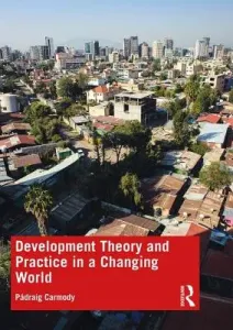 Development Theory and Practice in a Changing World (Carmody Pdraig)(Paperback)