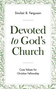 Devoted to God's Church: Core Values for Christian Fellowship (Ferguson Sinclair B.)(Paperback)