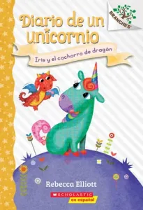 Diario de Un Unicornio #2: Iris Y El Cachorro de Dragn (Bo and the Dragon-Pup), 2: Un Libro de la Serie Branches (Elliott Rebecca)(Paperback)