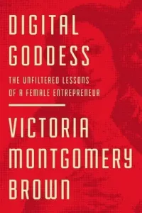 Digital Goddess: The Unfiltered Lessons of a Female Entrepreneur (Montgomery Brown Victoria R.)(Pevná vazba)