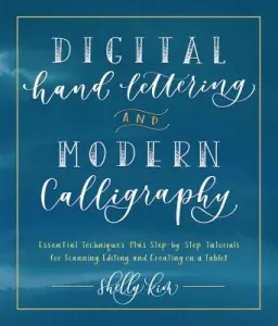Digital Hand Lettering and Modern Calligraphy: Essential Techniques Plus Step-By-Step Tutorials for Scanning, Editing, and Creating on a Tablet (Kim Shelly)(Paperback)