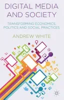 Digital Media and Society: Transforming Economics, Politics and Social Practices (White A.)(Paperback)