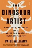 Dinosaur Artist - obsession, betrayal, and the quest for Earth's ultimate trophy (Williams Paige)(Paperback / softback)