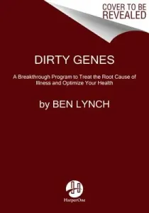 Dirty Genes: A Breakthrough Program to Treat the Root Cause of Illness and Optimize Your Health (Lynch Ben)(Paperback)