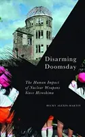 Disarming Doomsday: The Human Impact of Nuclear Weapons Since Hiroshima (Alexis-Martin Becky)(Paperback)