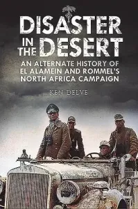 Disaster in the Desert: An Alternate History of El Alamein and Rommel's North Africa Campaign (Delve Ken)(Pevná vazba)