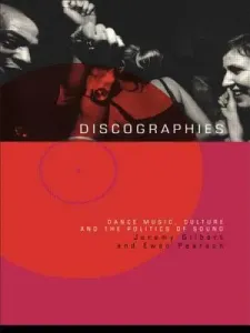 Discographies: Dance, Music, Culture and the Politics of Sound (Gilbert Jeremy)(Paperback)