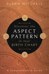 Discover the Aspect Pattern in Your Birth Chart: A Comprehensive Guide (Mitchell Glenn)(Paperback)