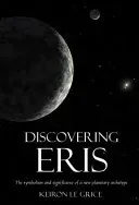 Discovering Eris: The Symbolism and Significance of a New Planetary Archetype (Le Grice Keiron)(Paperback)