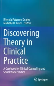 Discovering Theory in Clinical Practice: A Casebook for Clinical Counseling and Social Work Practice (Dealey Rhonda Peterson)(Pevná vazba)