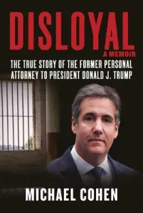 Disloyal: A Memoir: The True Story of the Former Personal Attorney to President Donald J. Trump (Cohen Michael)(Pevná vazba)
