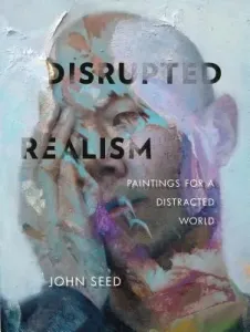 Disrupted Realism: Paintings for a Distracted World (Stanek Katherine)(Pevná vazba)