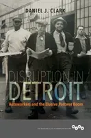 Disruption in Detroit: Autoworkers and the Elusive Postwar Boom (Clark Daniel J.)(Paperback)