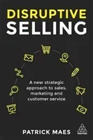 Disruptive Selling: A New Strategic Approach to Sales, Marketing and Customer Service (Maes Patrick)(Paperback)