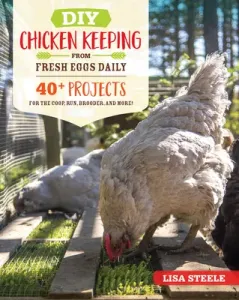 DIY Chicken Keeping from Fresh Eggs Daily: 40+ Projects for the Coop, Run, Brooder, and More! (Steele Lisa)(Paperback)