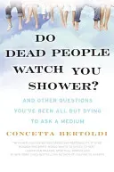 Do Dead People Watch You Shower?: And Other Questions You've Been All But Dying to Ask a Medium (Bertoldi Concetta)(Paperback)