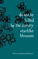 do not be lulled by the dainty starlike blossom (Matthews Rachael)(Paperback / softback)