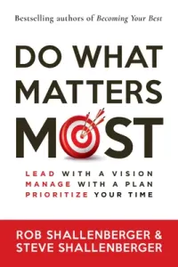 Do What Matters Most: Lead with a Vision, Manage with a Plan, Prioritize Your Time (Shallenberger Rob)(Paperback)