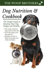 Dog Nutrition and Cookbook: The Simple Guide to Keeping Your Dog Happy and Healthy (Brothers The Woof)(Paperback)