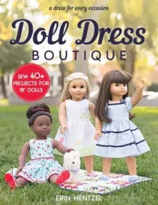 Doll Dress Boutique: Sew 40+ Projects for 18 Dolls - A Dress for Every Occasion