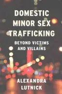 Domestic Minor Sex Trafficking: Beyond Victims and Villains (Lutnick Alexandra)(Paperback)
