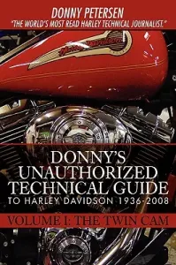 Donny's Unauthorized Technical Guide to Harley Davidson 1936-2008: Volume I: The Twin Cam (Petersen Donny)(Paperback)