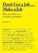 Don't Get a Job... Make a Job: How to Make It as a Creative Gradute (in the Fields of Design, Fashion, Architecture, Advertising and More) (Barton Gemma)(Paperback)