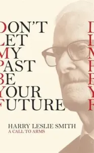 Don't Let My Past Be Your Future: A Call to Arms (Smith Harry Leslie)(Paperback)