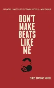 Don't Make Beats Like Me: 24 Powerful Laws To Guide You Towards Success As A Music Producer (Rucks Chris Mayday)(Paperback)